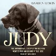 Judy: The Unforgettable Story of the Dog Who Went to War and Became a True Hero