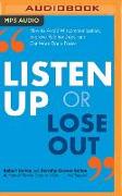 Listen Up or Lose Out: How to Avoid Miscommunication, Improve Relationships, and Get More Done Faster