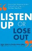 Listen Up or Lose Out: How to Avoid Miscommunication, Improve Relationships, and Get More Done Faster