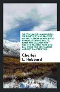 The ventilation hand book, the principles and practice of ventilation as applied to furnace heating, ducts, flues and dampers for gravity heating, fans and fan work for ventilation and hot blast heating
