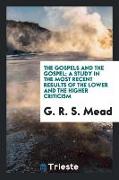 The Gospels and the Gospel, a study in the most recent results of the lower and the higher criticism