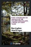 King Longbeard or annals of the golden dreamland, a book of fairy tales