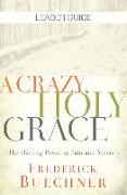 Crazy, Holy Grace Leader Guide: The Healing Power of Pain and Memory