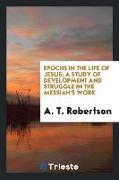 Epochs in the life of Jesus, a study of development and struggle in the Messiah's work
