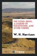 The fossil bride, a legend of Folkestone, and other verses