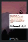 The Capture of Ticonderoga, in 1775: A Paper Read Before the Vermont Historical Society, at Montpelier, Tuesday, October 19th, 1869