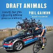 Draft Animals: Living the Pro Cycling Dream (Once in a While)