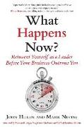 What Happens Now?: Reinvent Yourself as a Leader Before Your Business Outruns You