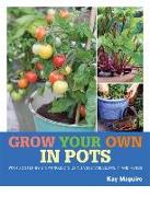 Grow Your Own in Pots: With 30 Step-By-Step Projects Using Vegetables, Fruit and Herbs