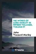 The Works of Lord Morley in Fifteen Volumes, Volume IV