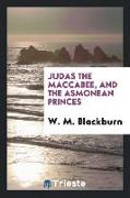 Judas the Maccabee, and the Asmonean Princes