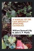A Manual of the Law Specially Affecting Catholics