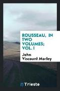 Rousseau, in Two Volumes, Vol. I