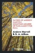 Satires of Andrew Marvell Sometime Member of Parliament for Hull