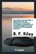 The white man's burden, a discussion of the interracial question with special reference to the responsibility of the white race to the Negro problem