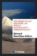 The tribes on my frontier, an Indian naturalist's foreign policy