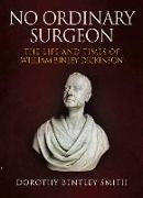 No Ordinary Surgeon: The Life and Times of William Binley Dickinson