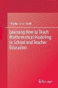 Learning How to Teach Mathematical Modeling in School and Teacher Education