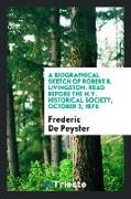 A Biographical Sketch of Robert R. Livingston: Read Before the N.Y. Historical Society, October 3, 1876