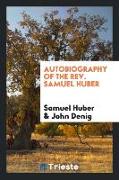 Autobiography of the Rev. Samuel Huber