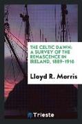 The Celtic Dawn: A Survey of the Renascence in Ireland, 1889-1916