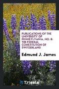 Publications of the University of Pennsylvania, No. 8: The Federal Constitution of Switzerland