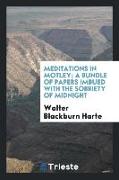 Meditations in motley, a bundle of papers imbued with the sobriety of midnight