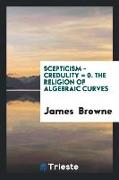 Scepticism - Credulity = 0. the Religion of Algebraic Curves