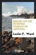 Report on the Petrified Forests of Arizona