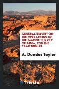 General Report on the Operations of the Marine Survey of India, for the Year 1880-81