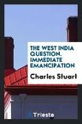 The West India Question. Immediate Emancipation Would Be Safe for the Masters,--Profitable for the Masters,--Happy for the Slaves,--Right in the Gover