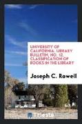 University of California. Library Bulletin, No. 12. Classification of Books in the Library