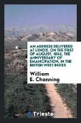 An Address Delivered at Lenox, on the First of August, 1842, the Anniversary of Emancipation, in the British West Indies