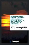 Sources of History: A Paper Read Before the German-American Historical Society of New York and the Pionier-Verein of Philadelphia