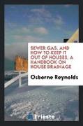 Sewer Gas, and How to Keep It Out of Houses, a Handbook on House Drainage