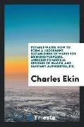 Potable Water. How to Form a Judgement. Suitableness of Water for Drinking Purposes. Adressed to Medical Officers of Health, and Sanitary Authorities