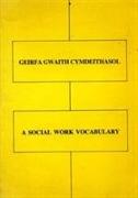 Geirfa Gwaith Cymdeithasol / A Vocabulary of Social Work Terms