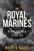 The Royal Marines and the War at Sea 1939-45