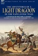 The Adventures of a Light Dragoon in the Napoleonic Wars - A Cavalryman During the Peninsular & Waterloo Campaigns, in Captivity & at the Siege of Bhu