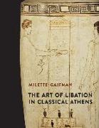 THE ART OF LIBATION IN CLASSICAL ATHENS