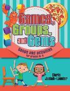 Games, Groups, and Gems: Songs and Activities for Grades K-6