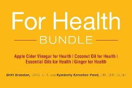 For Health Bundle: Apple Cider Vinegar for Health, Coconut Oil for Health, Essential Oils for Health, Ginger for Health