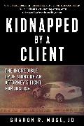 Kidnapped by a Client: The Incredible True Story of an Attorney's Fight for Justice