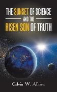 The Sunset of Science and the Risen Son of Truth