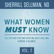 What Women Must Know, Vol. 2: Solutions for Preventing and Healing Chronic Illness