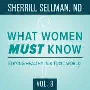 What Women Must Know, Vol. 3: Staying Healthy in a Toxic World