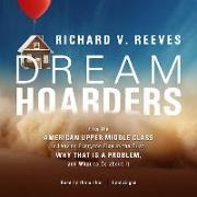 Dream Hoarders: How the American Upper Middle Class Is Leaving Everyone Else in the Dust, Why That Is a Problem, and What to Do about