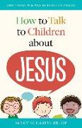 How to Talk to Children about Jesus: What Parents & Teachers Need to Know