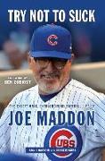 Try Not to Suck: The Exceptional, Extraordinary Baseball Life of Joe Maddon