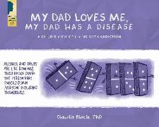 My Dad Loves Me, My Dad Has a Disease: A Child's View: Living with Addiction